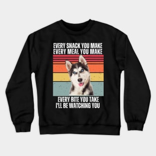 Every Snack You Make, Every Meal You Make, Every Bite You Take, I'll be Watching You Crewneck Sweatshirt